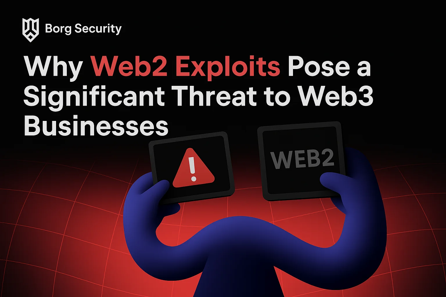 Why Web2 Exploits Pose a Significant Threat to Web3 Businesses
